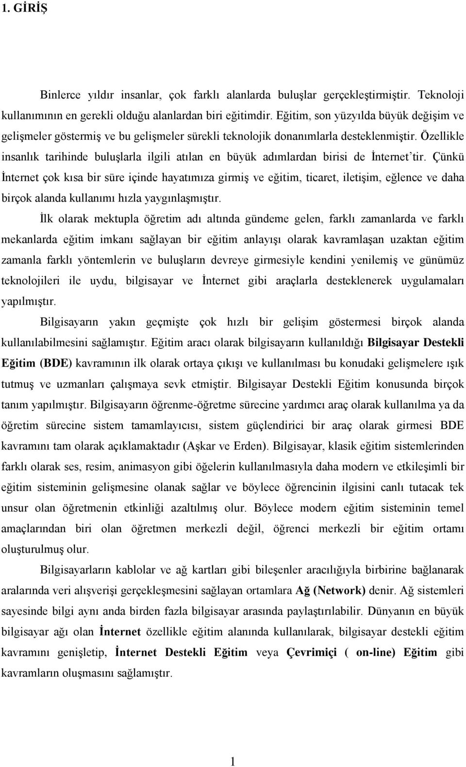 Özellikle insanlık tarihinde buluşlarla ilgili atılan en büyük adımlardan birisi de İnternet tir.