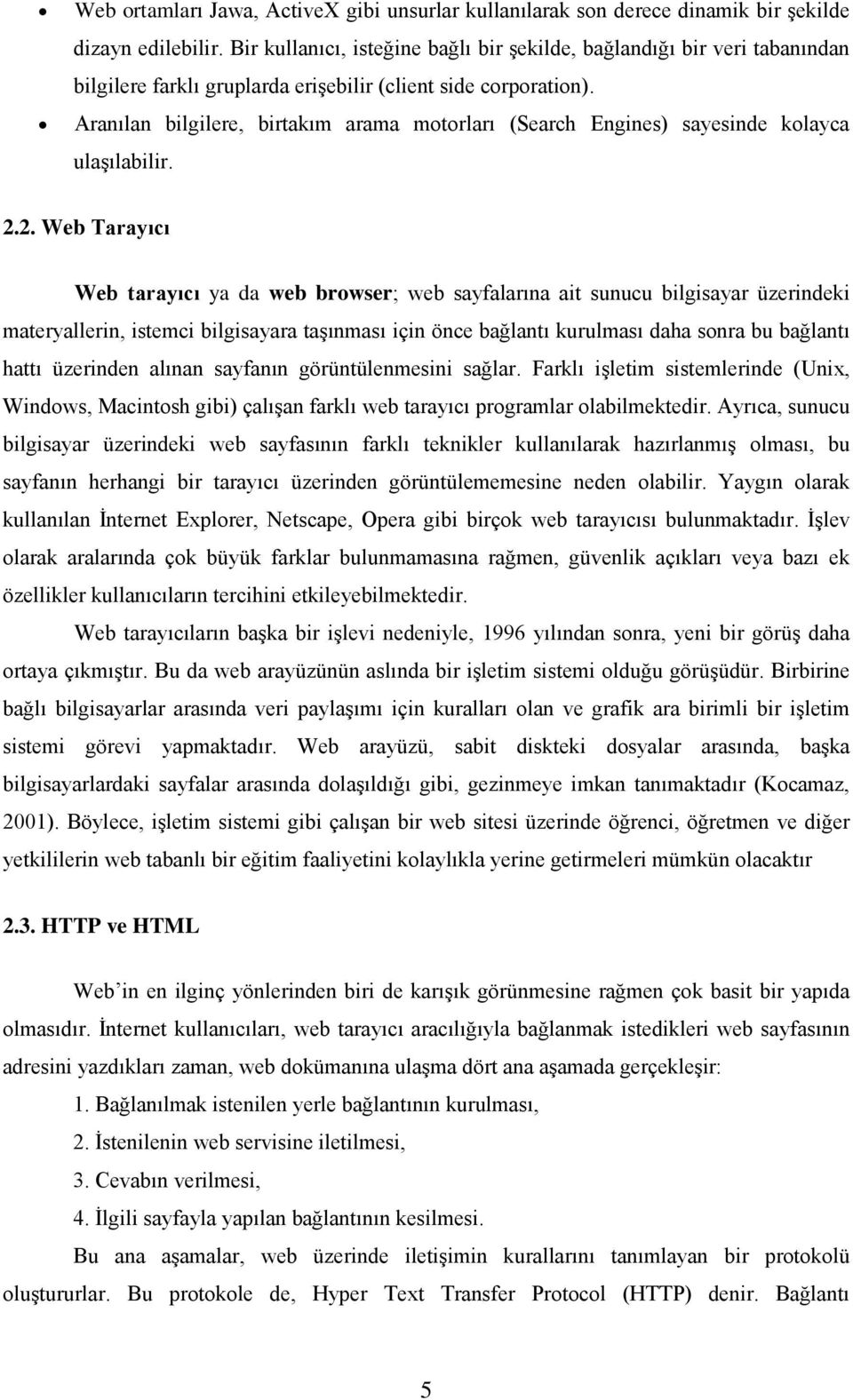 Aranılan bilgilere, birtakım arama motorları (Search Engines) sayesinde kolayca ulaşılabilir. 2.