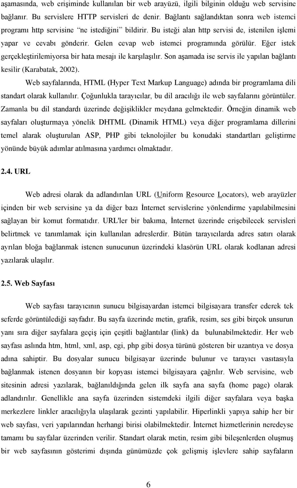 Gelen cevap web istemci programında görülür. Eğer istek gerçekleştirilemiyorsa bir hata mesajı ile karşılaşılır. Son aşamada ise servis ile yapılan bağlantı kesilir (Karabatak, 2002).