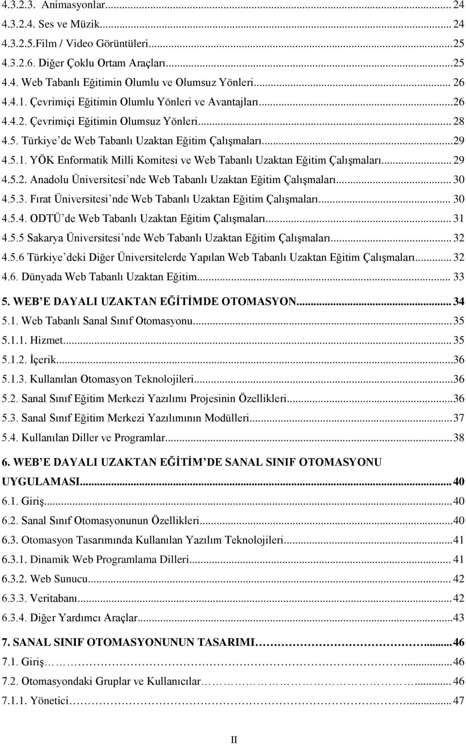 YÖK Enformatik Milli Komitesi ve Web Tabanlı Uzaktan Eğitim Çalışmaları... 29 4.5.2. Anadolu Üniversitesi nde Web Tabanlı Uzaktan Eğitim Çalışmaları... 30