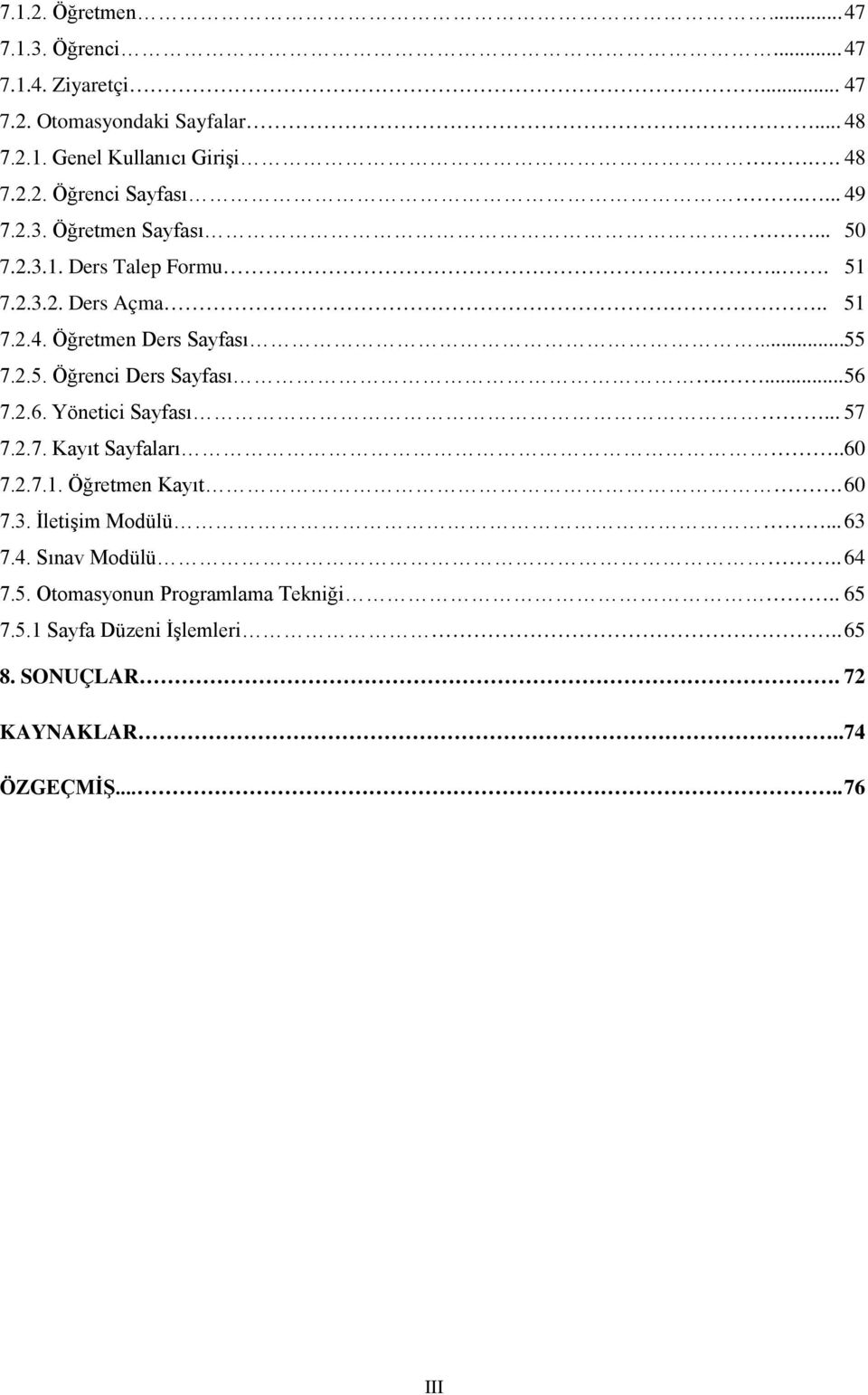 ... 56 7.2.6. Yönetici Sayfası... 57 7.2.7. Kayıt Sayfaları.. 60 7.2.7.1. Öğretmen Kayıt. 60 7.3. İletişim Modülü... 63 7.4. Sınav Modülü.. 64 7.