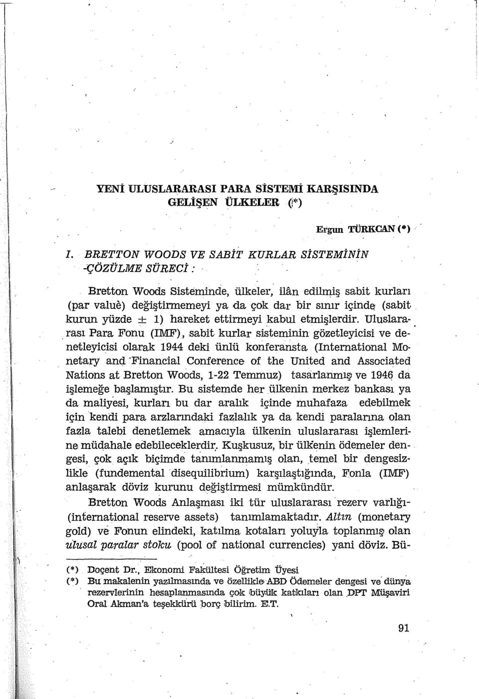 Uluslara-. rası Para Fonu (IMF), sabit kurlar sisteminin gözetleyicisi ve denetleyicisi olarak 1944 deki ünlü konferansta (International Monetary ançi.