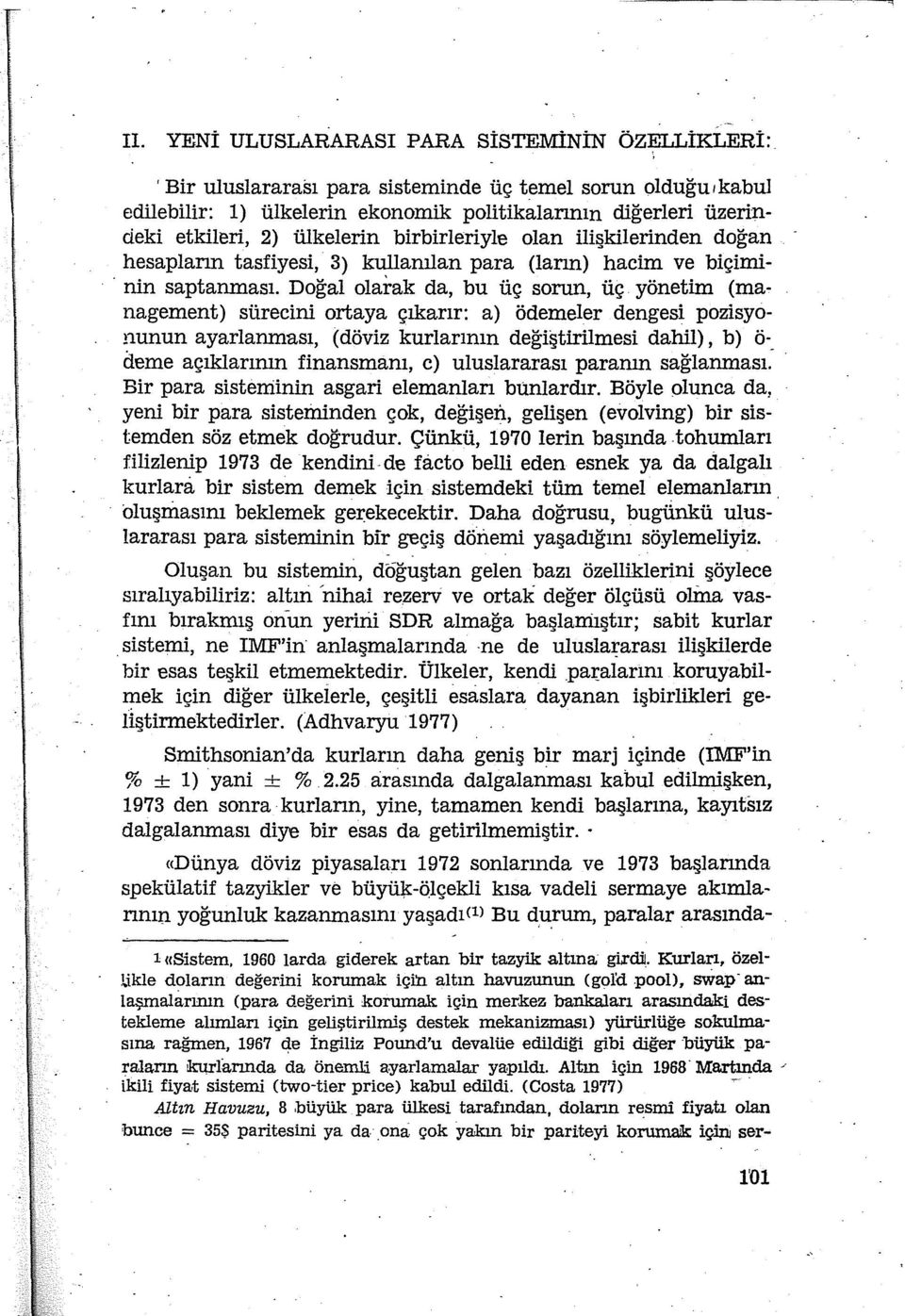 Doğal olarak da, bu üç sorun, üç yönetim (management) sürecini ortaya çıkarır: a) ödemeler dengesi pozisyonunun ayarlanması, (döviz kurlarının değiştirilmesi dahil), b) ö deme açıklarının finansmanı,