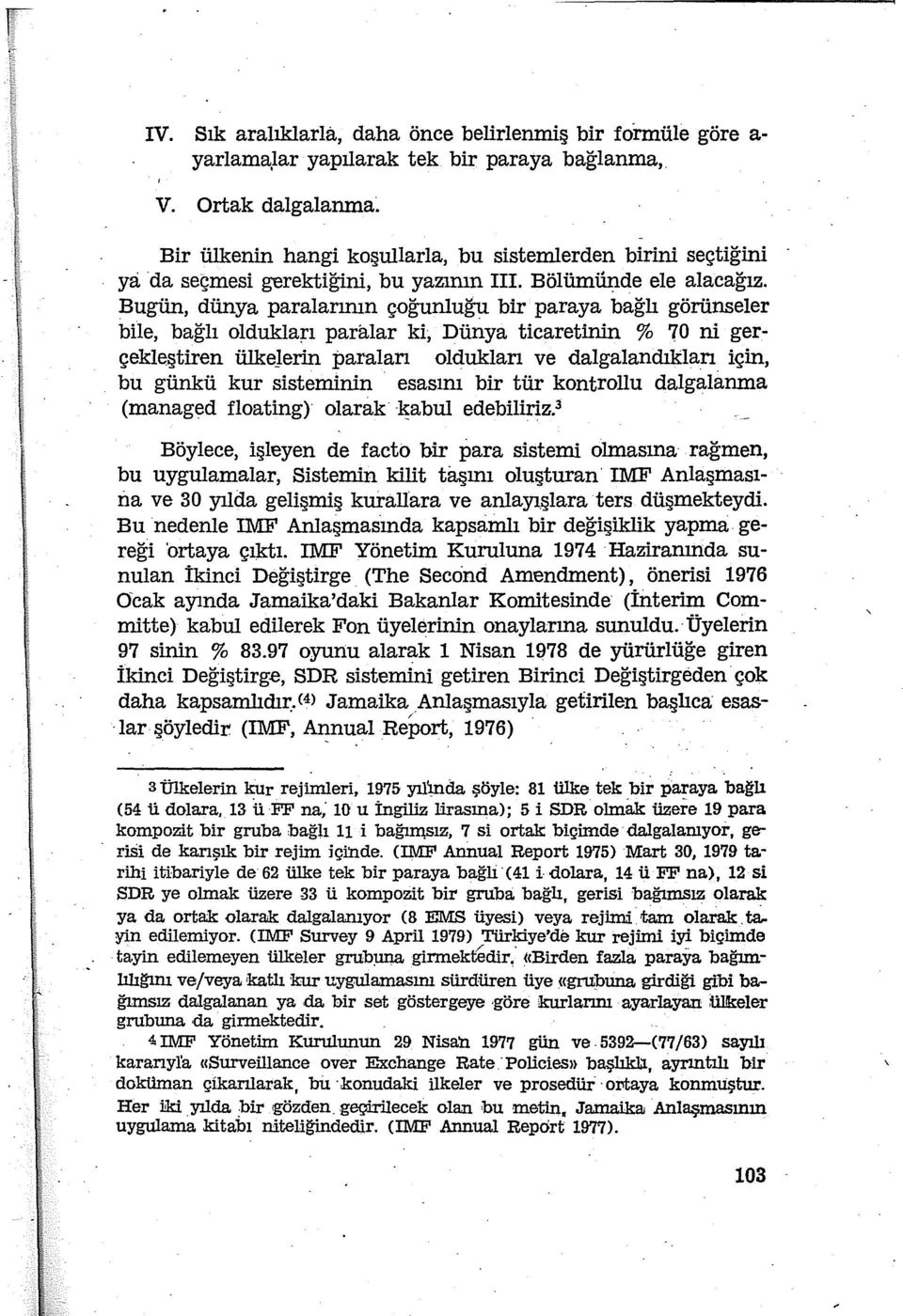 Bugün, dünya paralarının çoğunluğu bir paraya bağlı görünseler bile, bağlı oldukla;rı paralar ki; Dünya ticaretinin % 70 ni gerçekleştiren ülkejerin paralan olduklan ve dalgalandıklan için, bu günkü