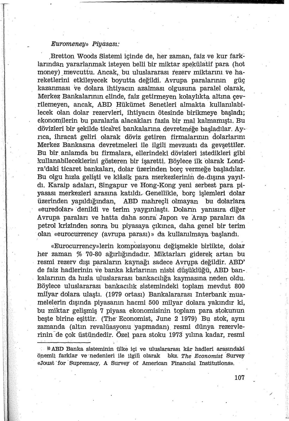 Avrupa paralarının güç kazanması ve dolara ihtiyacın azalması olgusuna paralel olarak, Merke2i Bankalarının elinde, faiz getirmeyen kolaylıkta altına çevrilemeyen, ancak, ABD Hükümet Senetleri