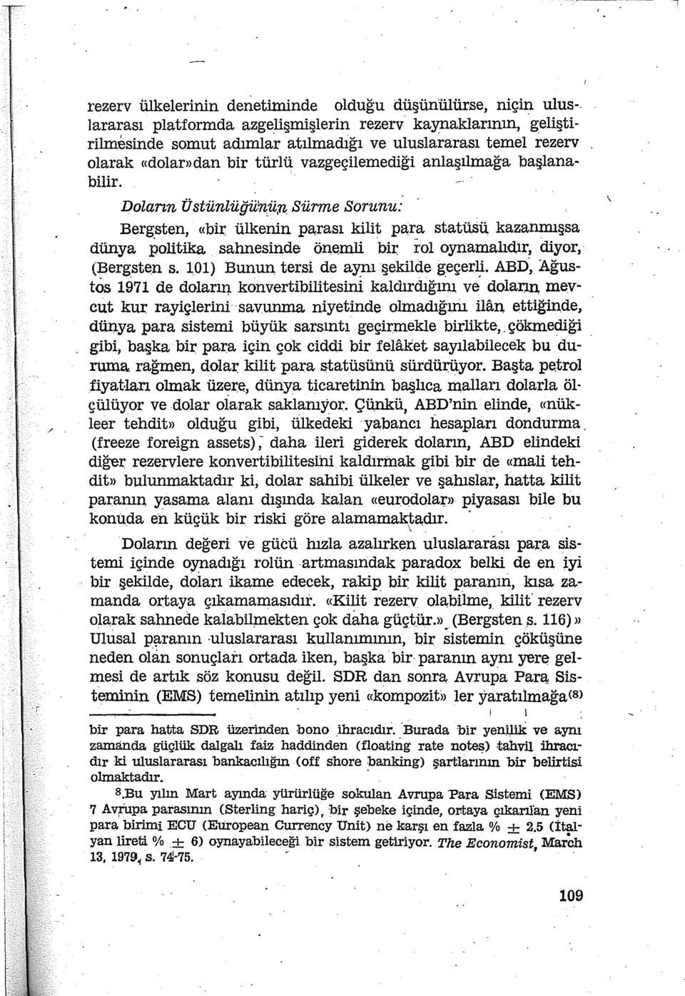 Sürme Sorunu: Bergsten, «bir ülkenin parası kilit para statüsü kazanmışsa dünya politika sahnesinde önemli bir rol oynamalıdır, diyor,. (Bergsten s. 101) Bunun tersi de aynı şekilde geçerli.