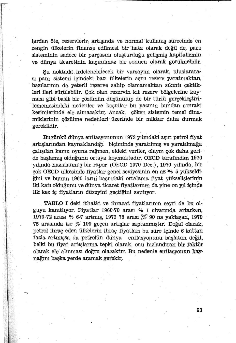 bazı ülkelerin aşırı rezerv yaratmaktan, bazılannın da yeterli rezerve sahip olarnamaktan sıkıntı çektikleri ileri sürülebilir. Çok olan rezervin kıt.