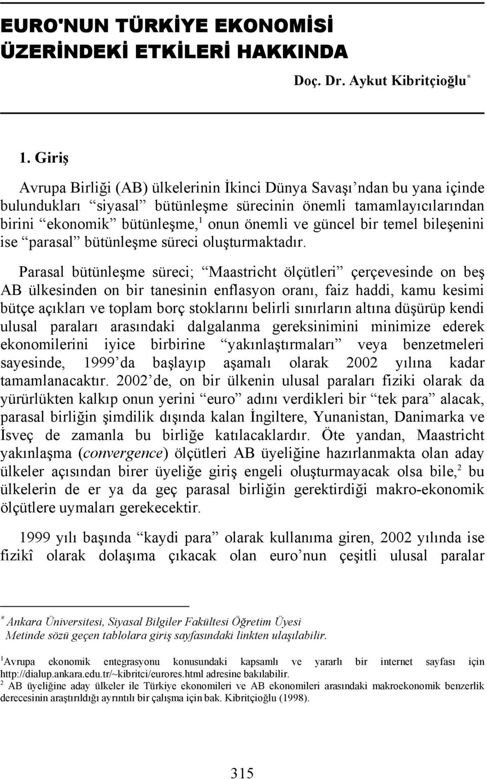 bir temel bileşenini ise parasal bütünleşme süreci oluşturmaktadır.