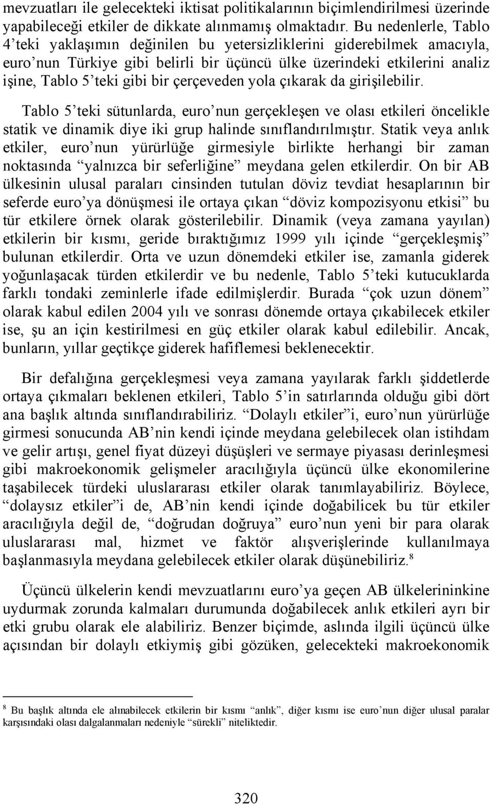 çerçeveden yola çıkarak da girişilebilir. Tablo 5 teki sütunlarda, euro nun gerçekleşen ve olası etkileri öncelikle statik ve dinamik diye iki grup halinde sınıflandırılmıştır.