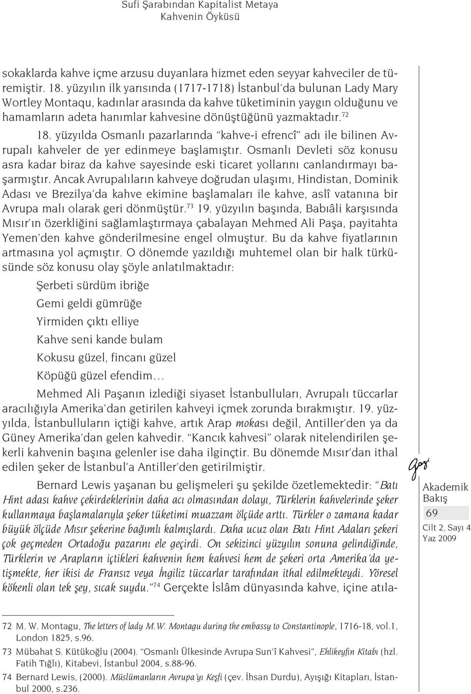 72 18. yüzyılda Osmanlı pazarlarında kahve-i efrencî adı ile bilinen Avrupalı kahveler de yer edinmeye başlamıştır.