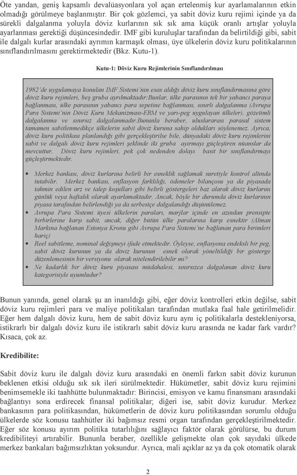 IMF gibi kuruluşlar tarafından da belirtildiği gibi, sabit ile dalgalı kurlar arasındaki ayrımın karmaşık olması, üye ülkelerin döviz kuru politikalarının sınıflandırılmasını gerektirmektedir (Bkz.