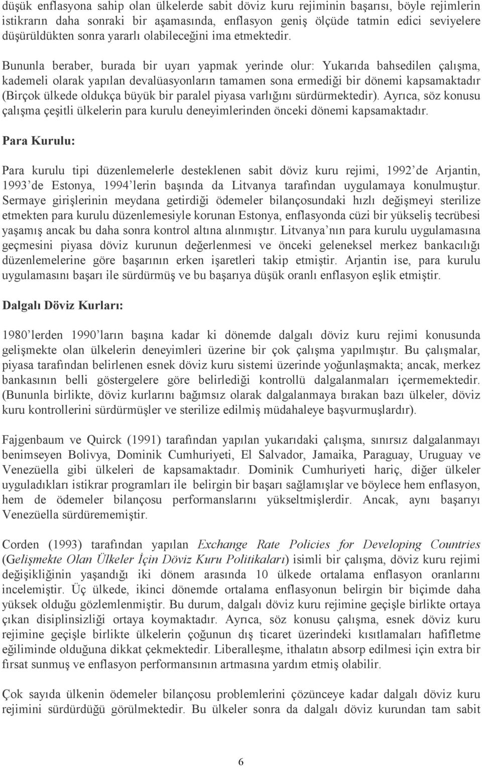 Bununla beraber, burada bir uyarı yapmak yerinde olur: Yukarıda bahsedilen çalışma, kademeli olarak yapılan devalüasyonların tamamen sona ermediği bir dönemi kapsamaktadır (Birçok ülkede oldukça