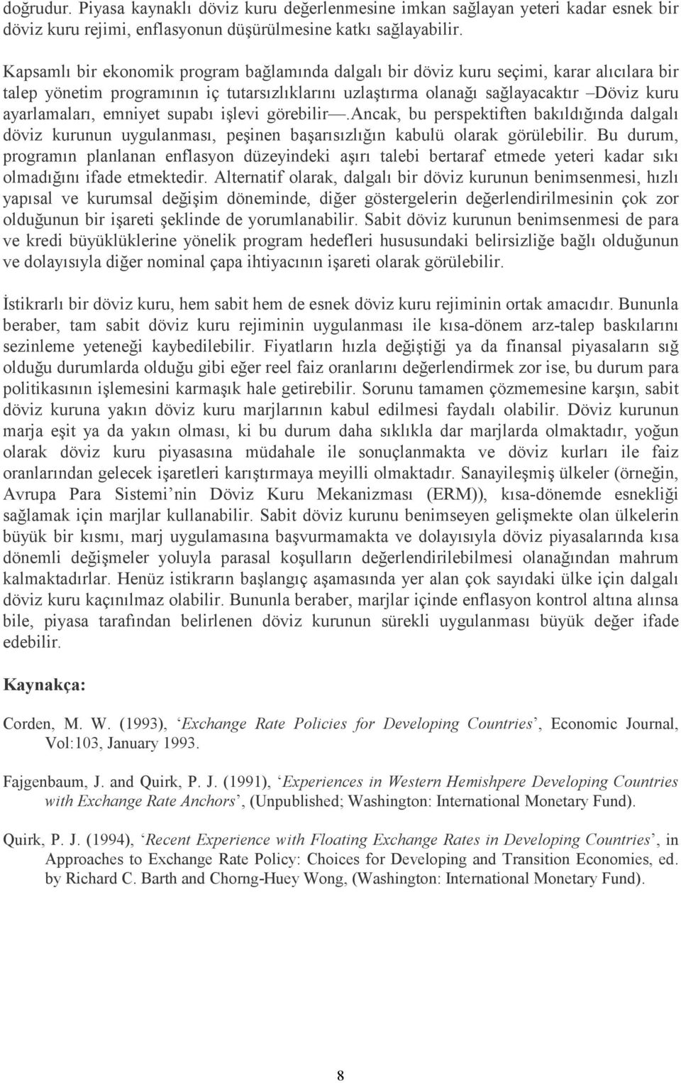 emniyet supabı işlevi görebilir.ancak, bu perspektiften bakıldığında dalgalı döviz kurunun uygulanması, peşinen başarısızlığın kabulü olarak görülebilir.