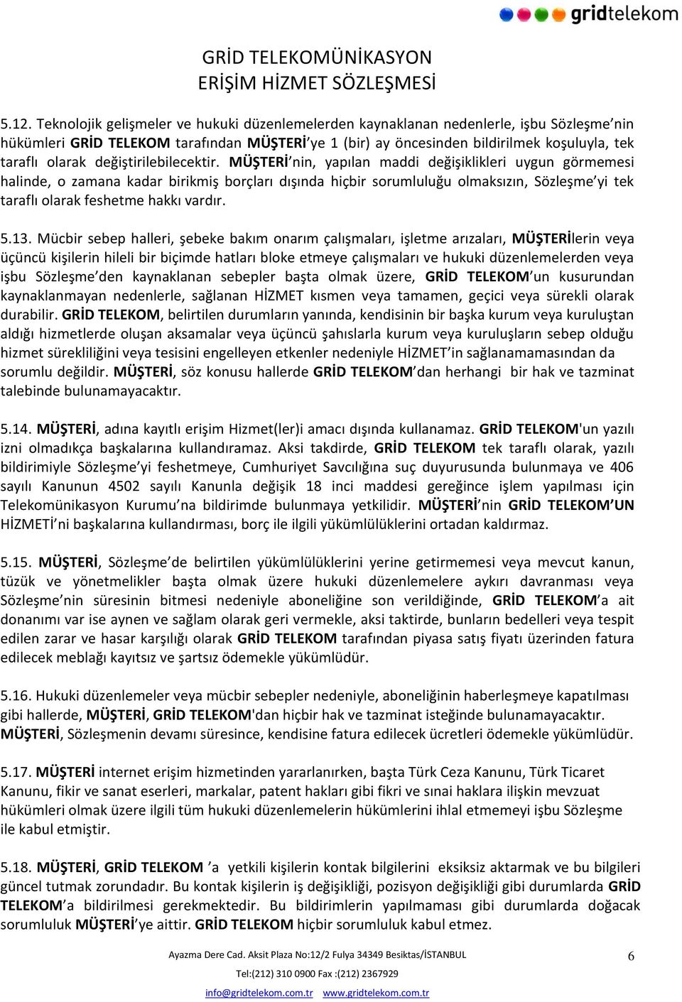 MÜŞTERİ nin, yapılan maddi değişiklikleri uygun görmemesi halinde, o zamana kadar birikmiş borçları dışında hiçbir sorumluluğu olmaksızın, Sözleşme yi tek taraflı olarak feshetme hakkı vardır. 5.13.