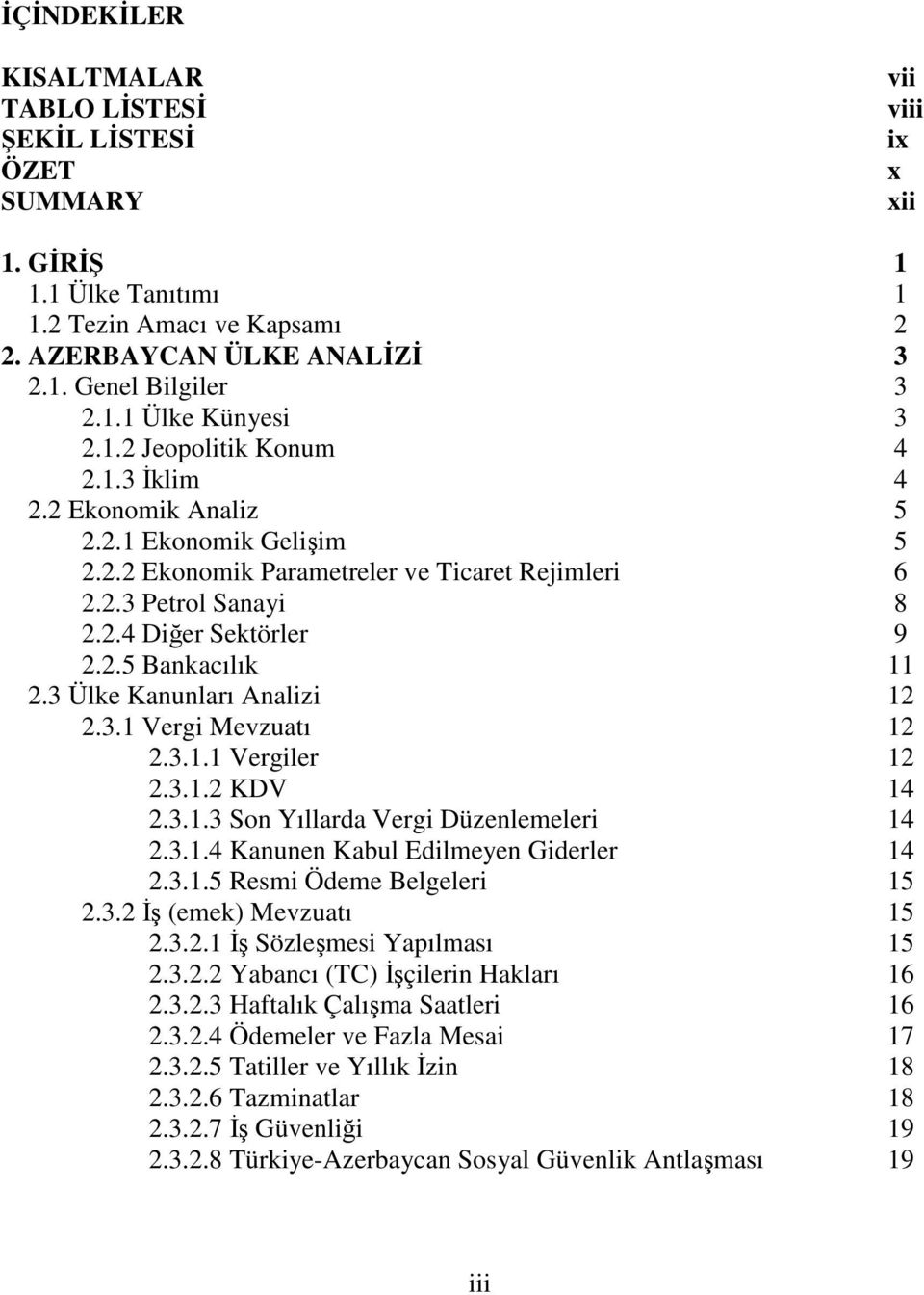 3 Ülke Kanunları Analizi 12 2.3.1 Vergi Mevzuatı 12 2.3.1.1 Vergiler 12 2.3.1.2 KDV 14 2.3.1.3 Son Yıllarda Vergi Düzenlemeleri 14 2.3.1.4 Kanunen Kabul Edilmeyen Giderler 14 2.3.1.5 Resmi Ödeme Belgeleri 15 2.