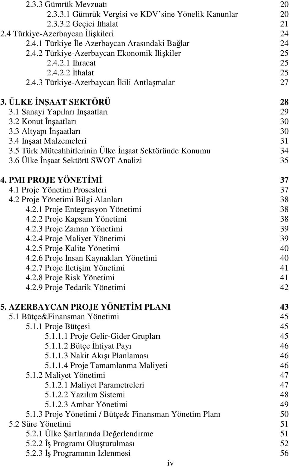 4 İnşaat Malzemeleri 31 3.5 Türk Müteahhitlerinin Ülke İnşaat Sektöründe Konumu 34 3.6 Ülke İnşaat Sektörü SWOT Analizi 35 4. PMI PROJE YÖNETİMİ 37 4.1 Proje Yönetim Prosesleri 37 4.