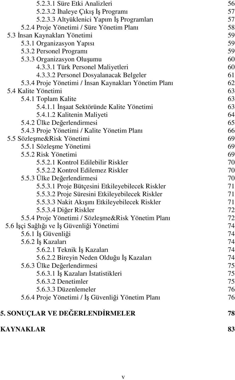 4 Kalite Yönetimi 63 5.4.1 Toplam Kalite 63 5.4.1.1 İnşaat Sektöründe Kalite Yönetimi 63 5.4.1.2 Kalitenin Maliyeti 64 5.4.2 Ülke Değerlendirmesi 65 5.4.3 Proje Yönetimi / Kalite Yönetim Planı 66 5.