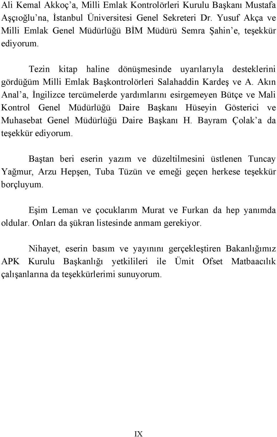 Tezin kitap haline dönüşmesinde uyarılarıyla desteklerini gördüğüm Milli Emlak Başkontrolörleri Salahaddin Kardeş ve A.