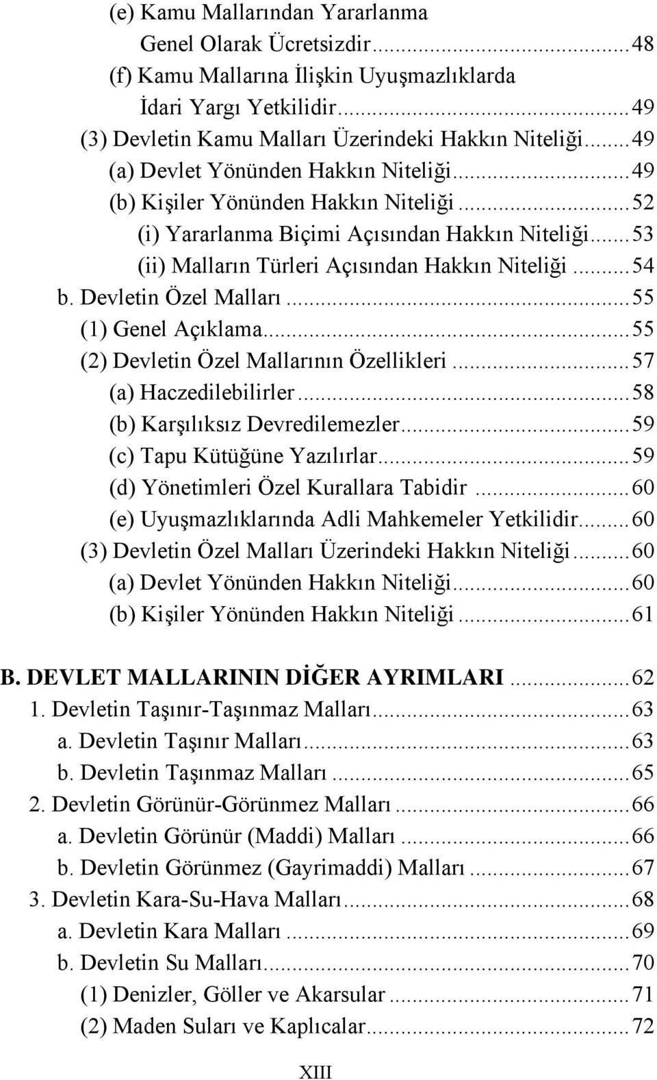 Devletin Özel Malları...55 (1) Genel Açıklama...55 (2) Devletin Özel Mallarının Özellikleri...57 (a) Haczedilebilirler...58 (b) Karşılıksız Devredilemezler...59 (c) Tapu Kütüğüne Yazılırlar.