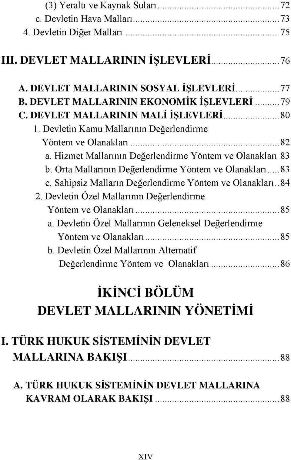 Hizmet Mallarının Değerlendirme Yöntem ve Olanakları 83 b. Orta Mallarının Değerlendirme Yöntem ve Olanakları...83 c. Sahipsiz Malların Değerlendirme Yöntem ve Olanakları..84 2.