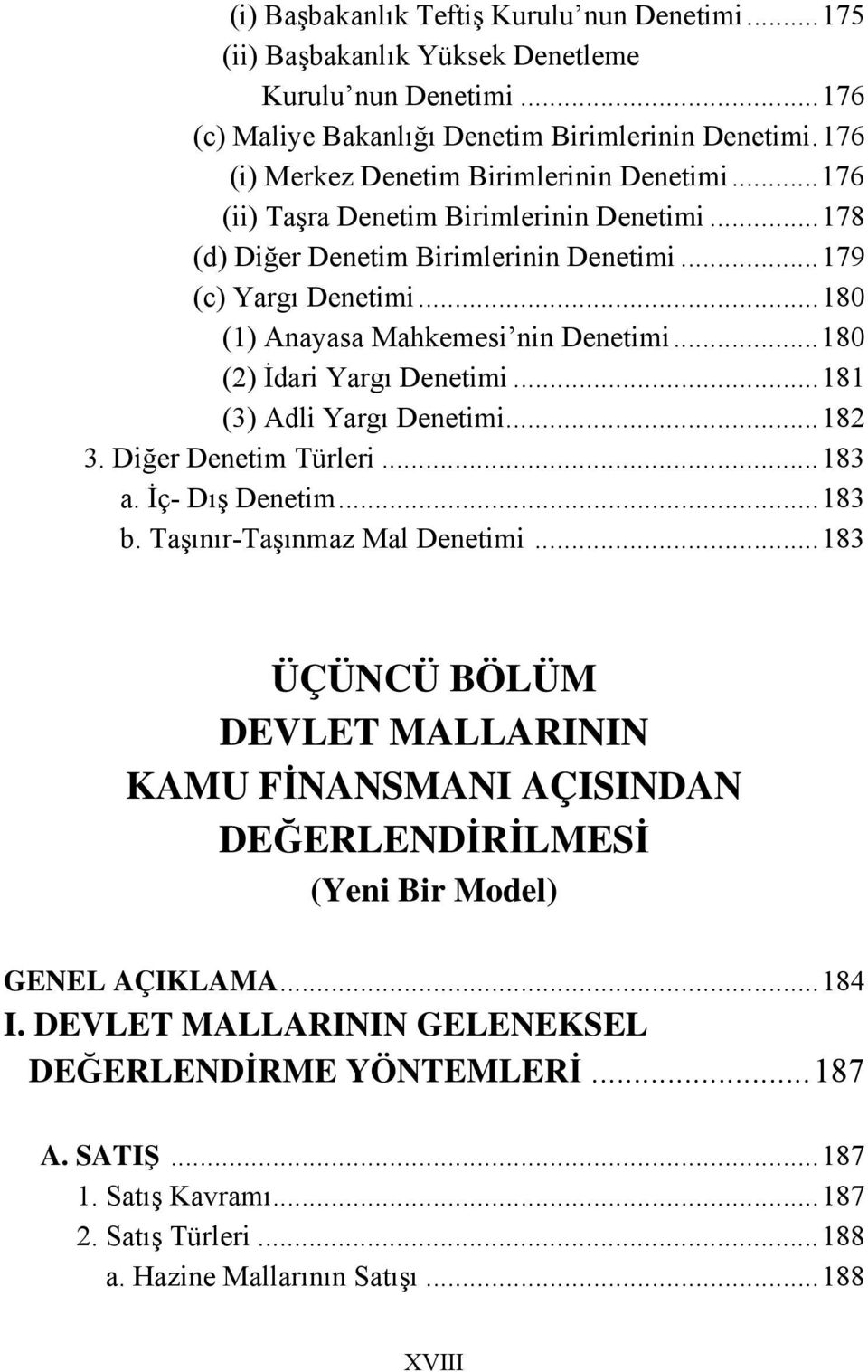 ..180 (1) Anayasa Mahkemesi nin Denetimi...180 (2) İdari Yargı Denetimi...181 (3) Adli Yargı Denetimi...182 3. Diğer Denetim Türleri...183 a. İç- Dış Denetim...183 b. Taşınır-Taşınmaz Mal Denetimi.