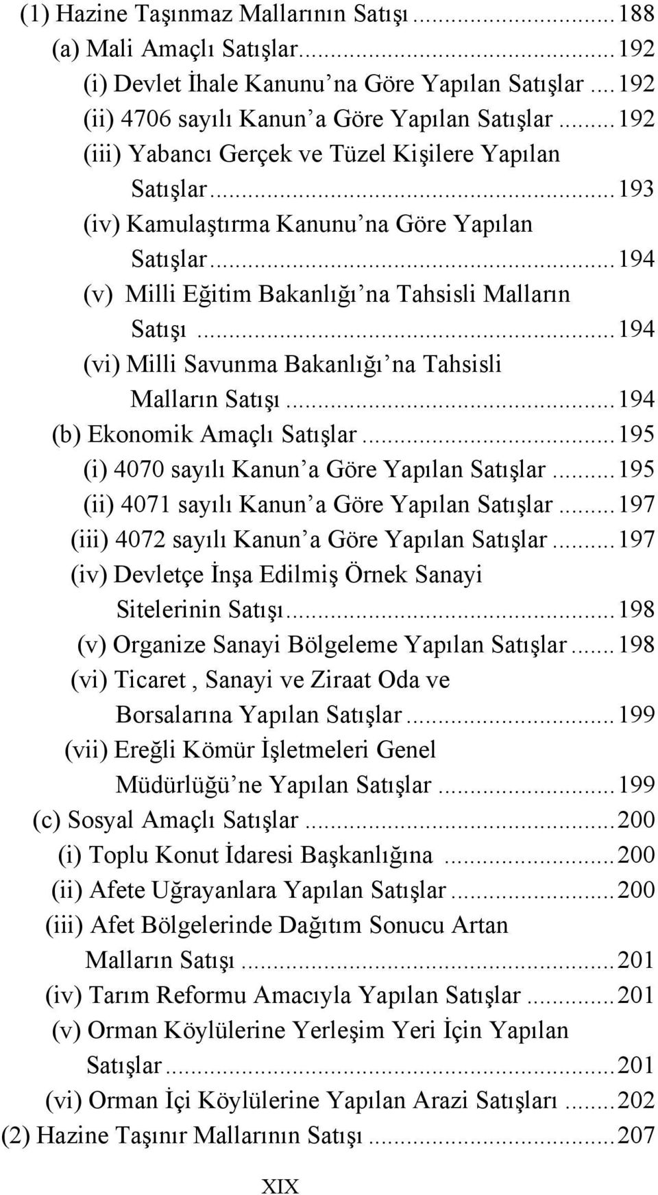 ..194 (vi) Milli Savunma Bakanlığı na Tahsisli Malların Satışı...194 (b) Ekonomik Amaçlı Satışlar...195 (i) 4070 sayılı Kanun a Göre Yapılan Satışlar.