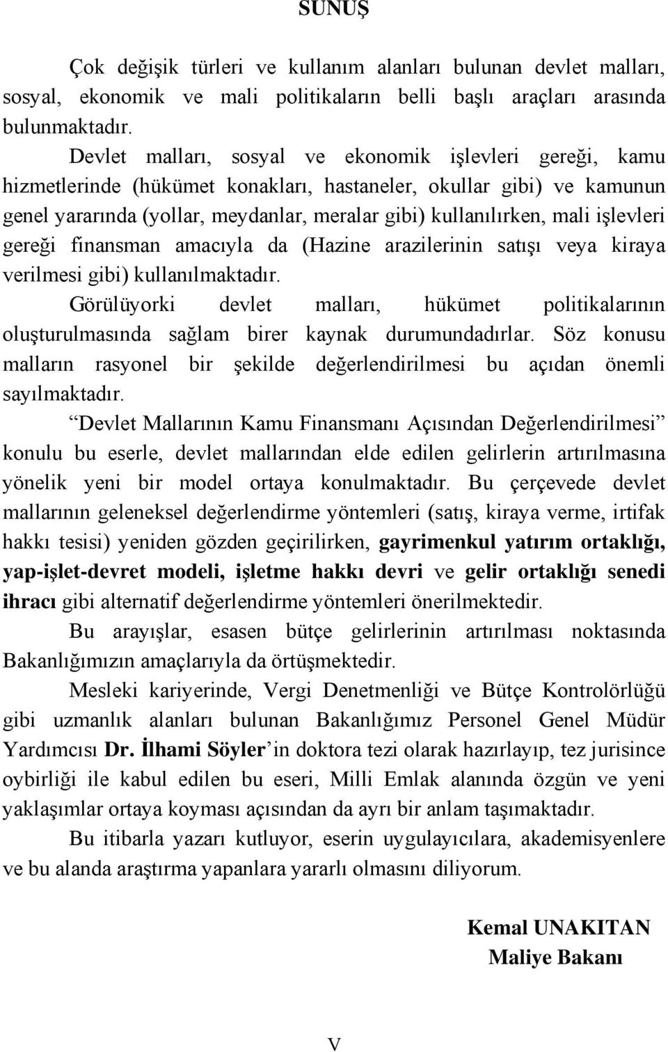 işlevleri gereği finansman amacıyla da (Hazine arazilerinin satışı veya kiraya verilmesi gibi) kullanılmaktadır.