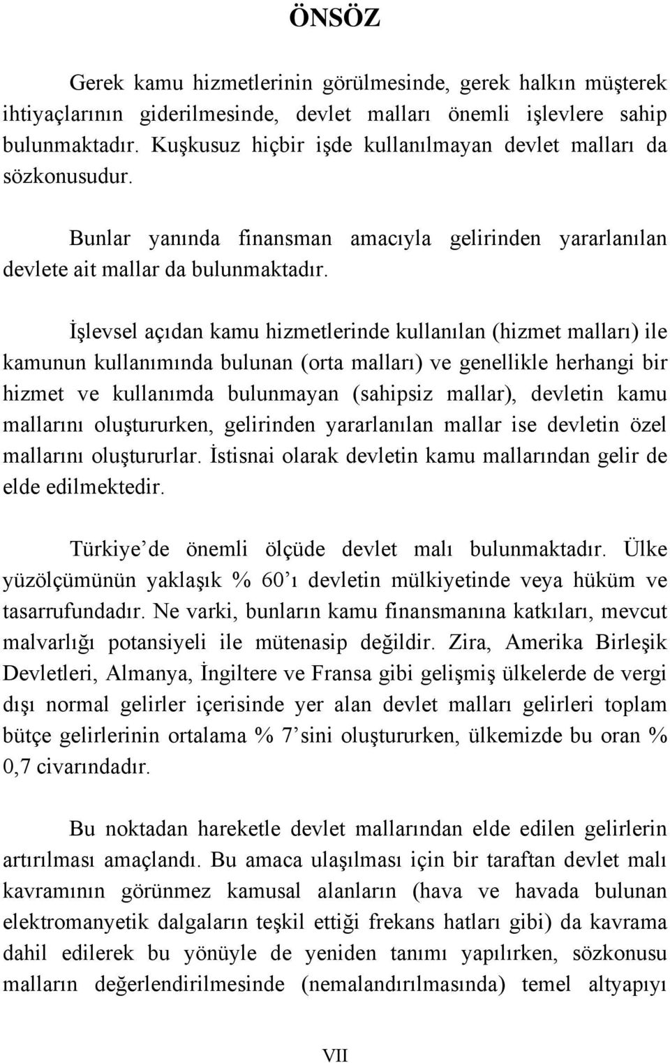 İşlevsel açıdan kamu hizmetlerinde kullanılan (hizmet malları) ile kamunun kullanımında bulunan (orta malları) ve genellikle herhangi bir hizmet ve kullanımda bulunmayan (sahipsiz mallar), devletin