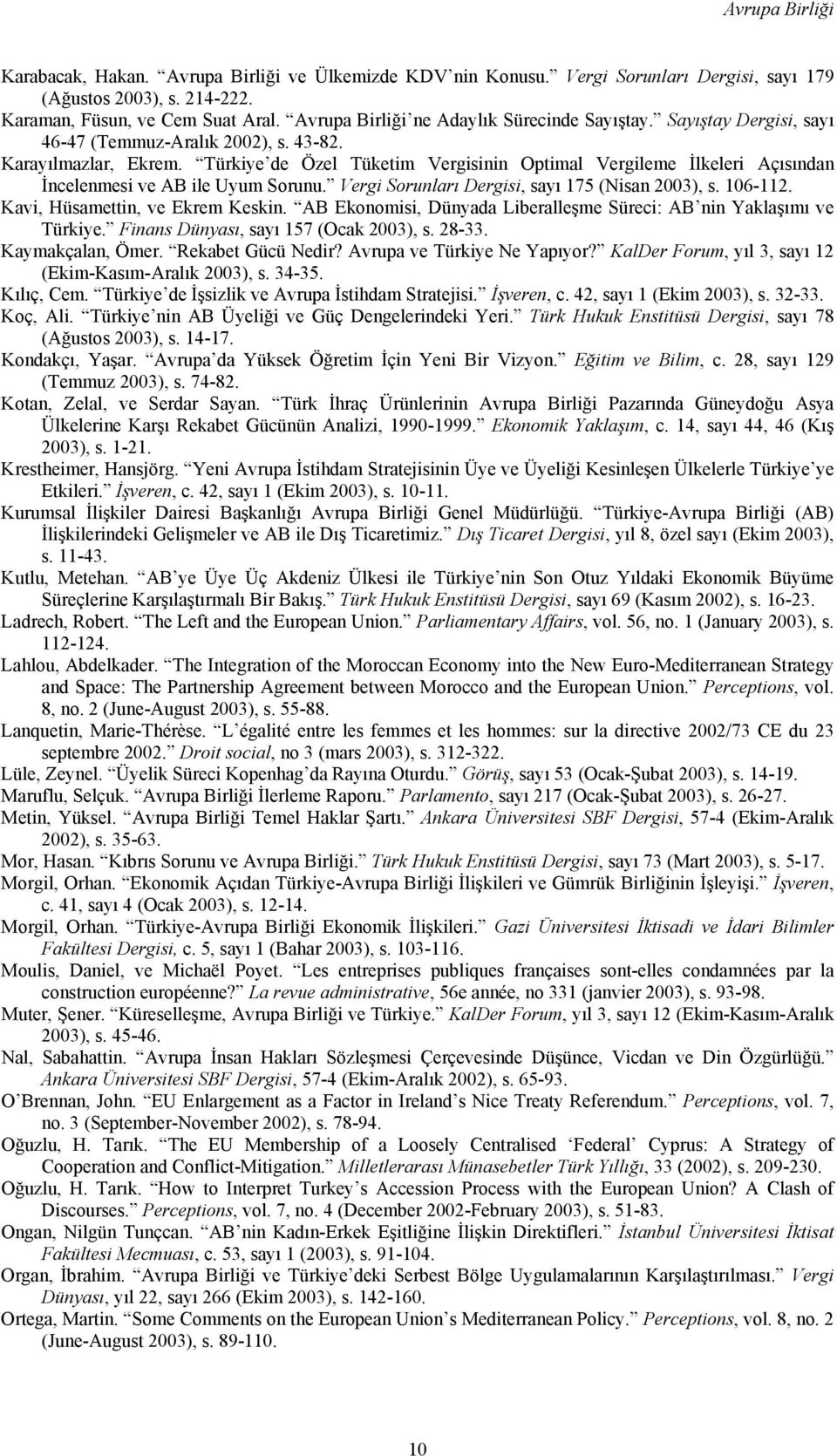 Türkiye de Özel Tüketim Vergisinin Optimal Vergileme İlkeleri Açısından İncelenmesi ve AB ile Uyum Sorunu. Vergi Sorunları Dergisi, sayı 175 (Nisan 2003), s. 106-112.