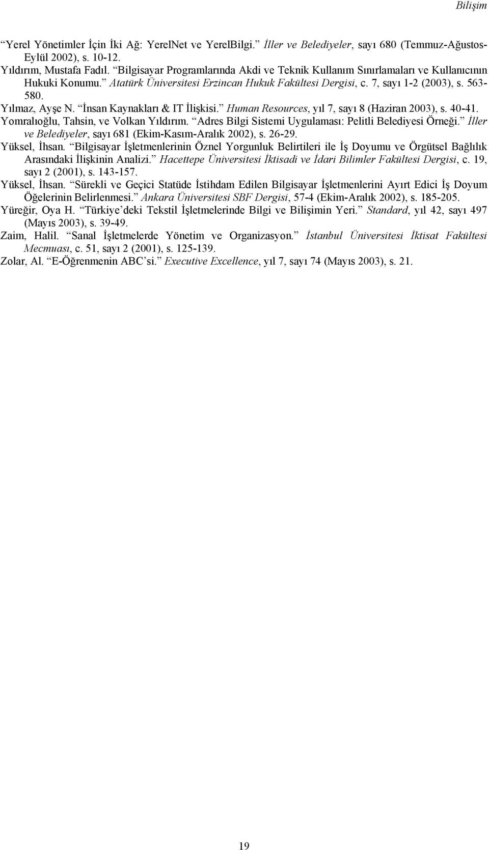 İnsan Kaynakları & IT İlişkisi. Human Resources, yıl 7, sayı 8 (Haziran 2003), s. 40-41. Yomralıoğlu, Tahsin, ve Volkan Yıldırım. Adres Bilgi Sistemi Uygulaması: Pelitli Belediyesi Örneği.