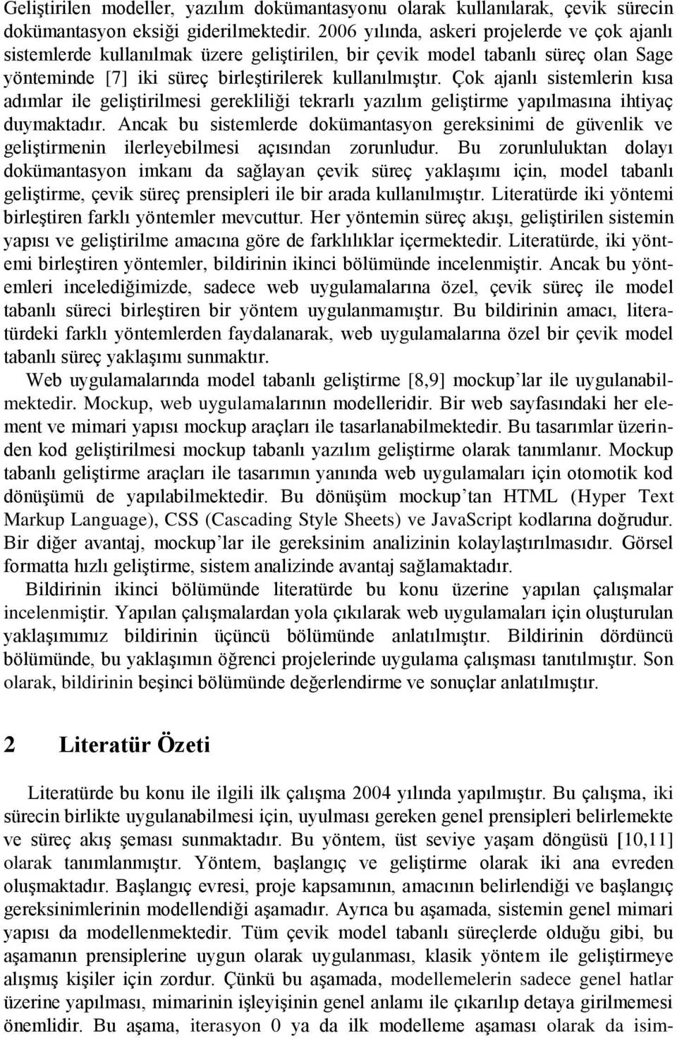 Çok ajanlı sistemlerin kısa adımlar ile geliştirilmesi gerekliliği tekrarlı yazılım geliştirme yapılmasına ihtiyaç duymaktadır.