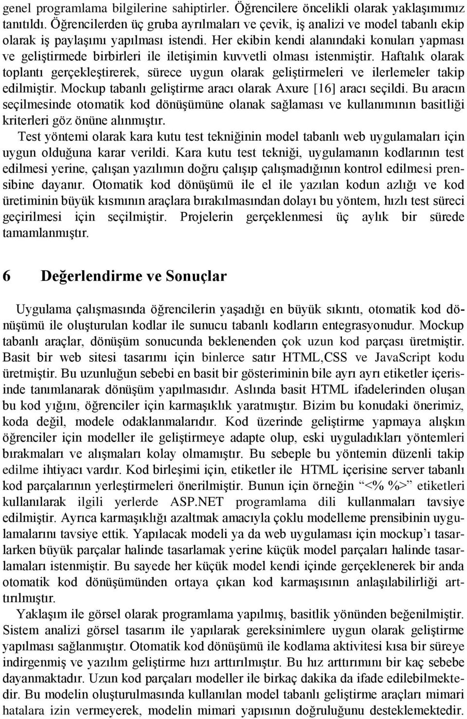 Her ekibin kendi alanındaki konuları yapması ve geliştirmede birbirleri ile iletişimin kuvvetli olması istenmiştir.