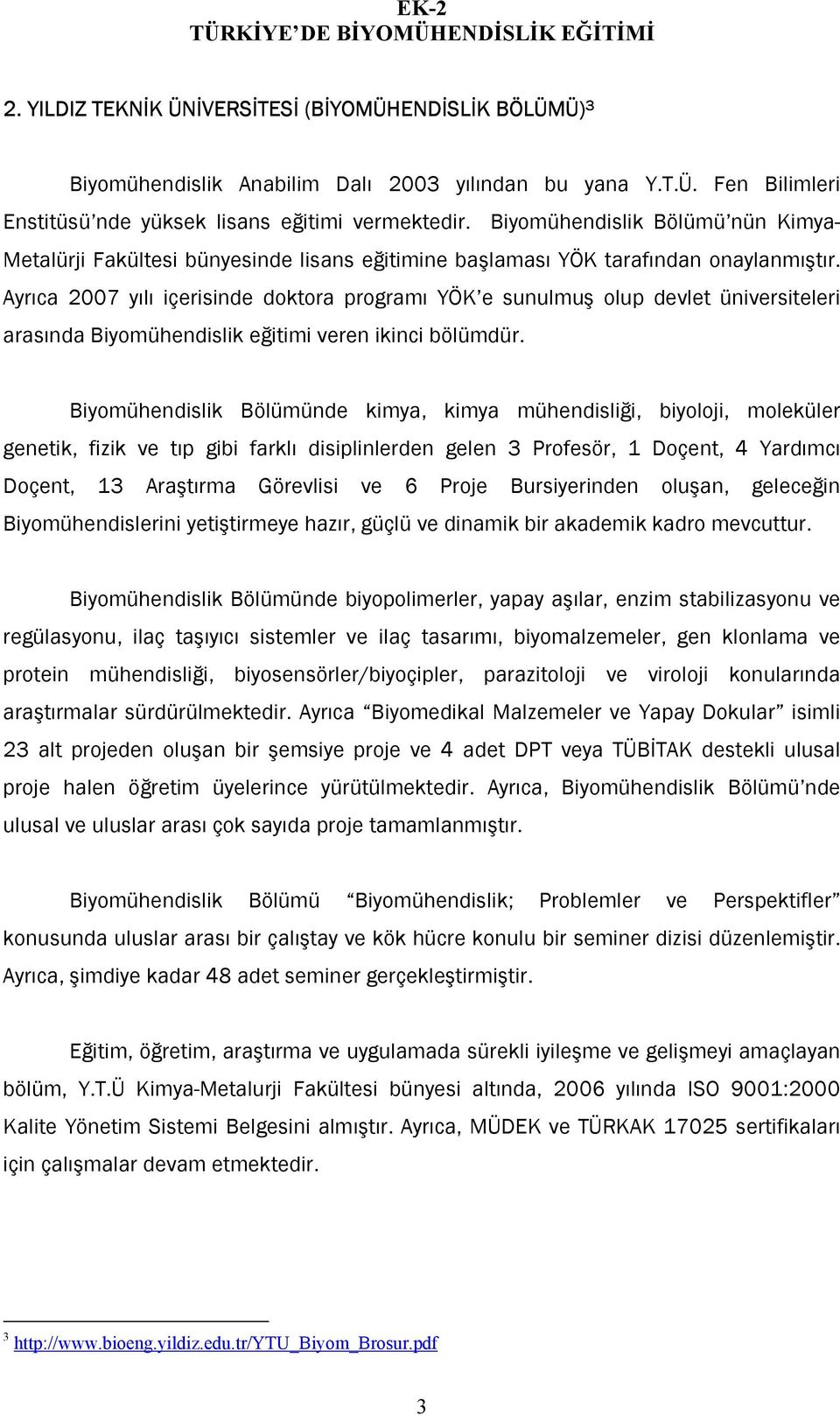 Ayrıca 7 yılı içerisinde doktora programı YÖK e sunulmuş olup devlet üniversiteleri arasında Biyomühendislik eğitimi veren ikinci bölümdür.