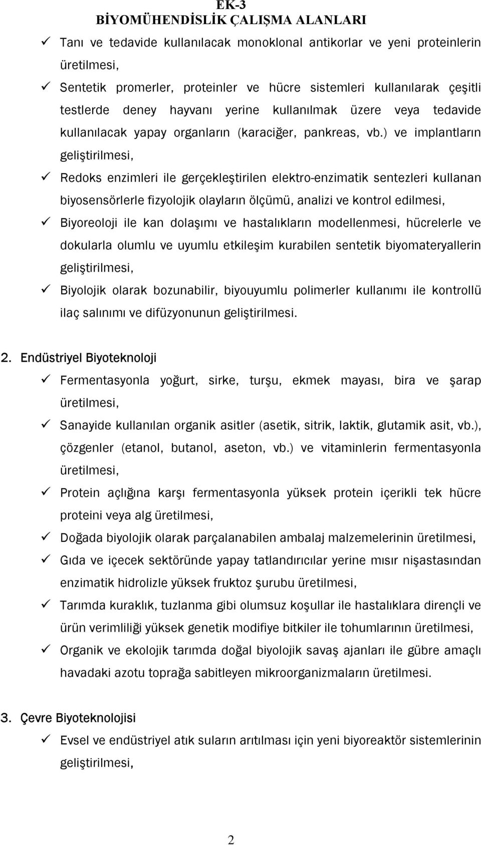 ) ve implantların geliştirilmesi, Redoks enzimleri ile gerçekleştirilen elektro-enzimatik sentezleri kullanan biyosensörlerle fizyolojik olayların ölçümü, analizi ve kontrol edilmesi, Biyoreoloji ile