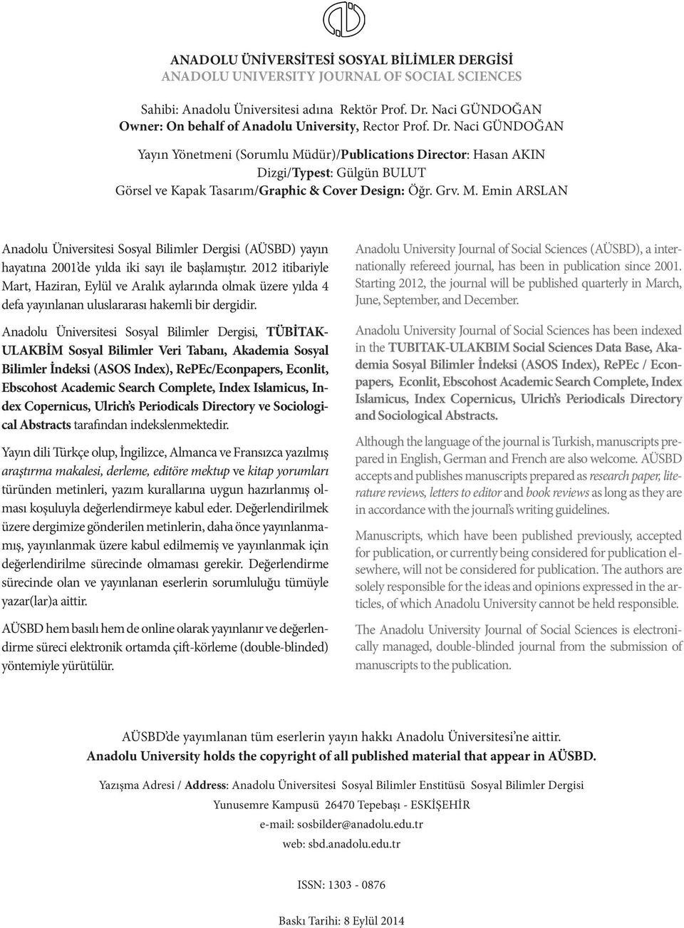 Naci GÜNDOĞAN Yayın Yönetmeni (Sorumlu Müdür)/Publications Director: Hasan AKIN Dizgi/Typest: Gülgün BULUT Görsel ve Kapak Tasarım/Graphic & Cover Design: Öğr. Grv. M. Emin ARSLAN Anadolu Üniversitesi Sosyal Bilimler Dergisi (AÜSBD) yayın hayatına 2001 de yılda iki sayı ile başlamıştır.