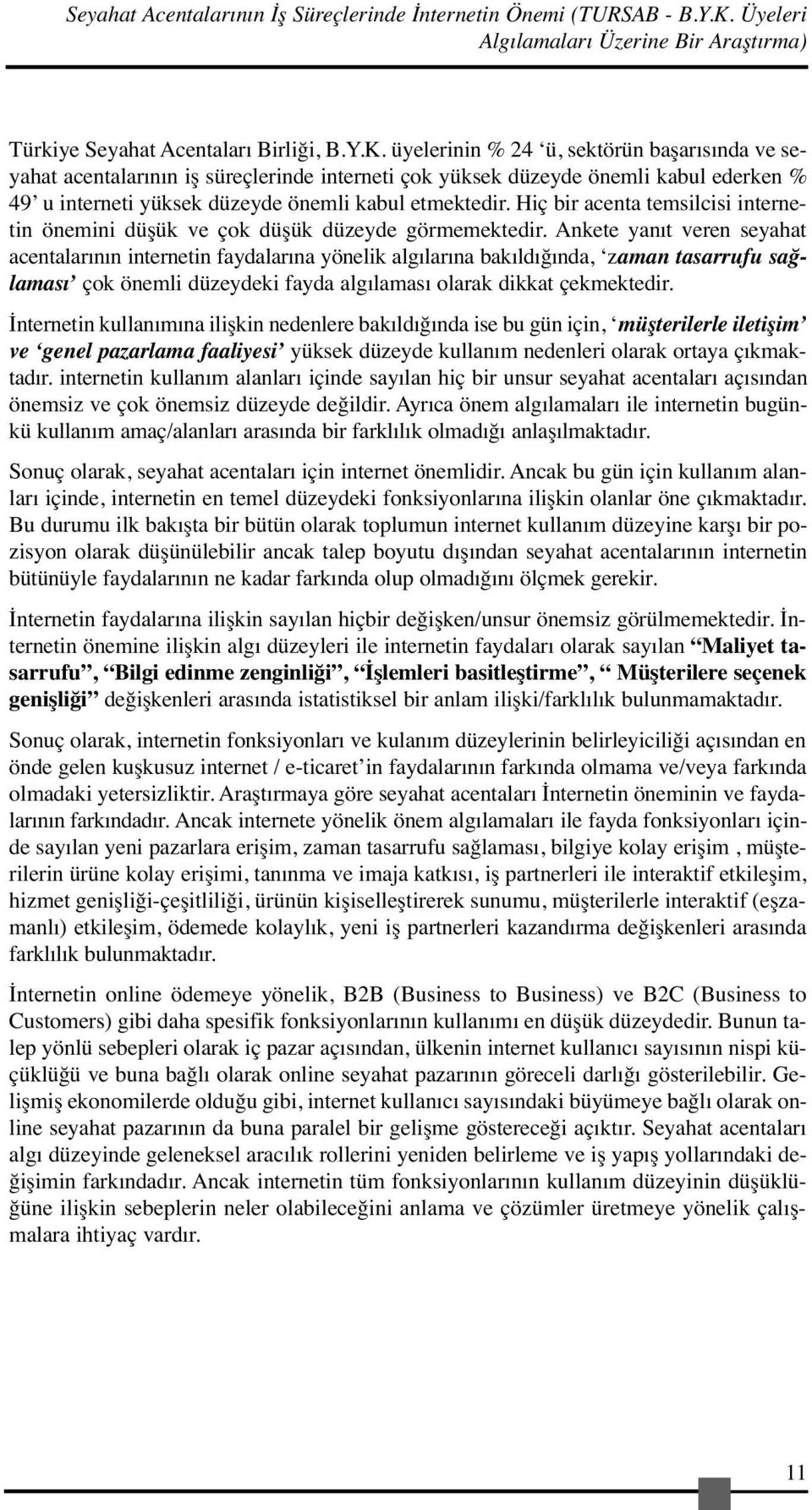 üyelerinin % 24 ü, sektörün başarısında ve seyahat acentalarının iş süreçlerinde interneti çok yüksek düzeyde önemli kabul ederken % 49 u interneti yüksek düzeyde önemli kabul etmektedir.