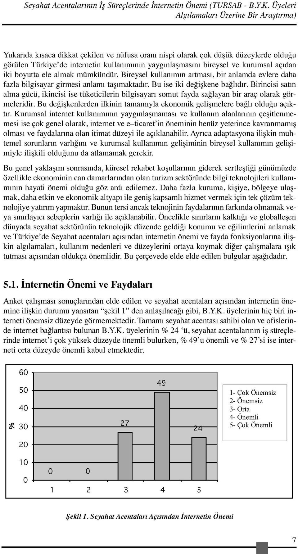 ve kurumsal açıdan iki boyutta ele almak mümkündür. Bireysel kullanımın artması, bir anlamda evlere daha fazla bilgisayar girmesi anlamı taşımaktadır. Bu ise iki değişkene bağlıdır.