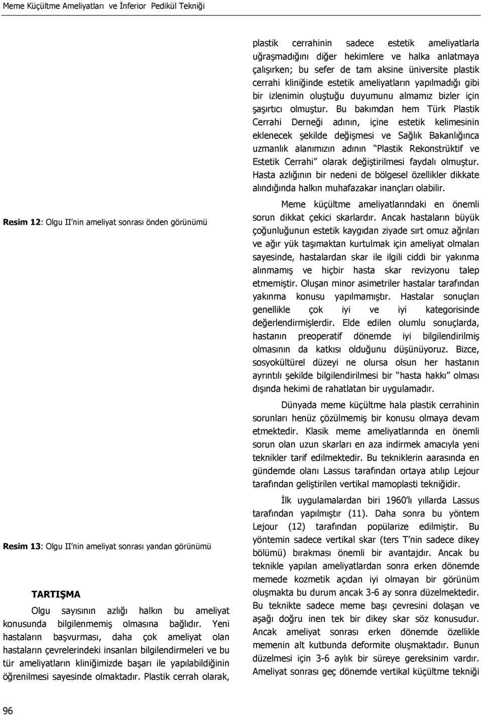 Yeni hastaların başvurması, daha çok ameliyat olan hastaların çevrelerindeki insanları bilgilendirmeleri ve bu tür ameliyatların kliniğimizde başarı ile yapılabildiğinin öğrenilmesi sayesinde