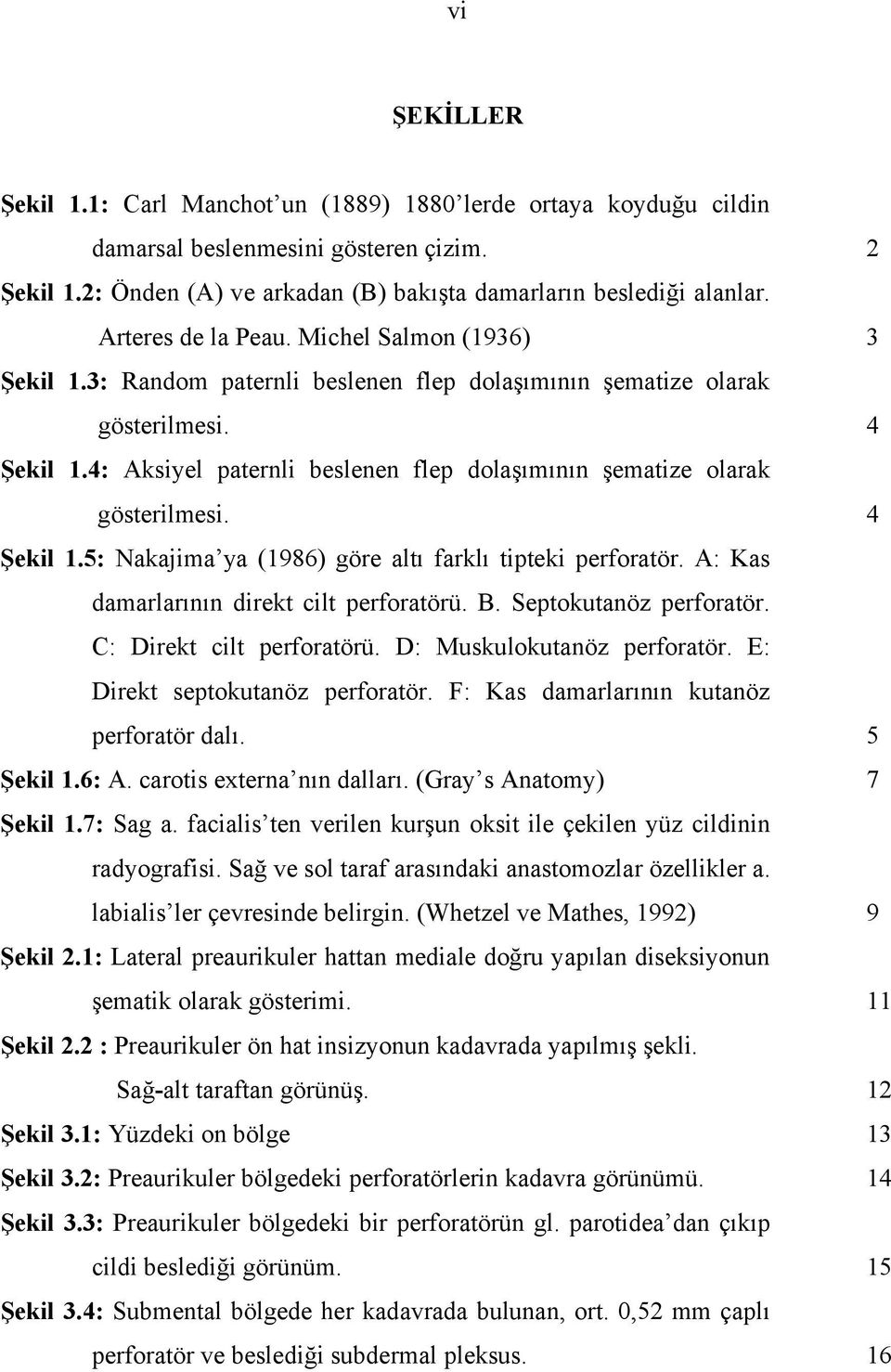 4: Aksiyel paternli beslenen flep dolaşımının şematize olarak gösterilmesi. 4 Şekil 1.5: Nakajima ya (1986) göre altı farklı tipteki perforatör. A: Kas damarlarının direkt cilt perforatörü. B.