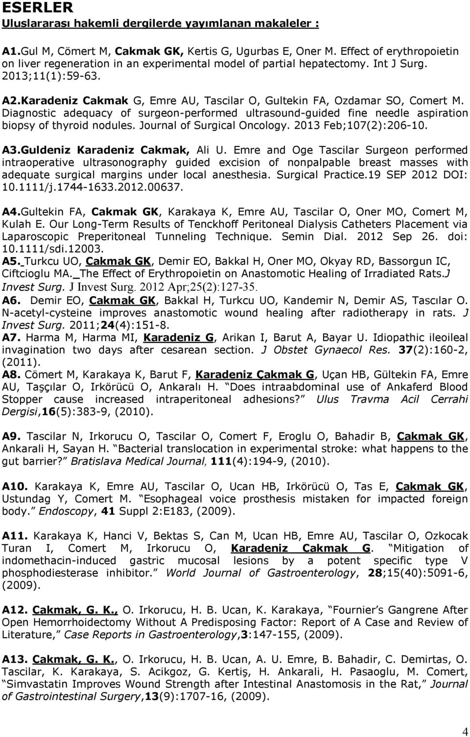 Karadeniz Cakmak G, Emre AU, Tascilar O, Gultekin FA, Ozdamar SO, Comert M. Diagnostic adequacy of surgeon-performed ultrasound-guided fine needle aspiration biopsy of thyroid nodules.