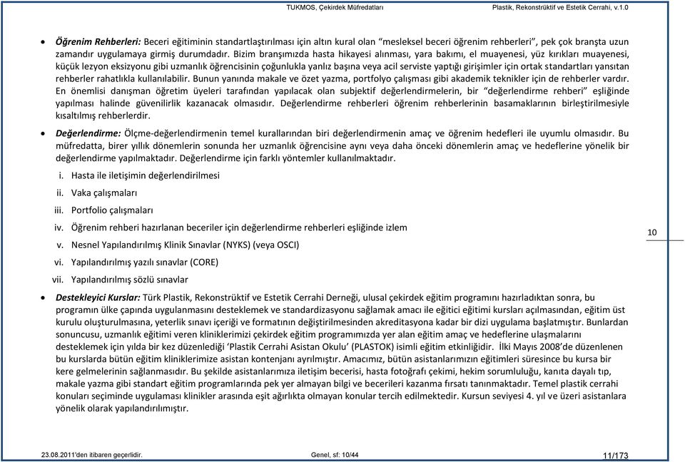 Bizim branşımızda hasta hikayesi alınması, yara bakımı, el muayenesi, yüz kırıkları muayenesi, küçük lezyon eksizyonu gibi uzmanlık öğrencisinin çoğunlukla yanlız başına veya acil serviste yaptığı