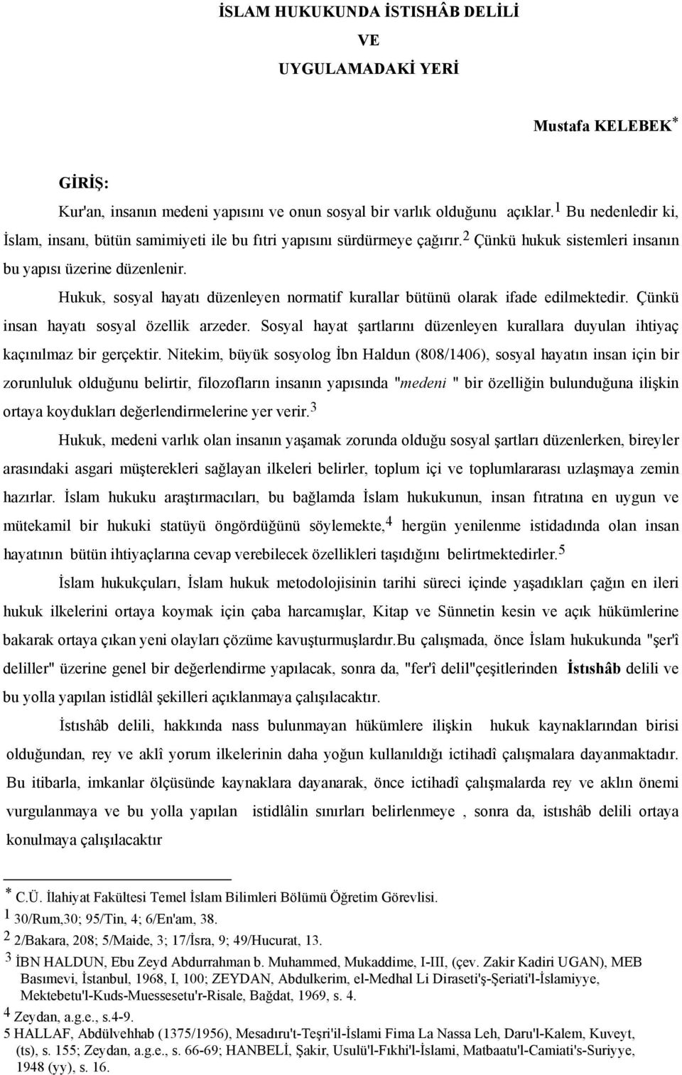 Hukuk, sosyal hayatı düzenleyen normatif kurallar bütünü olarak ifade edilmektedir. Çünkü insan hayatı sosyal özellik arzeder.