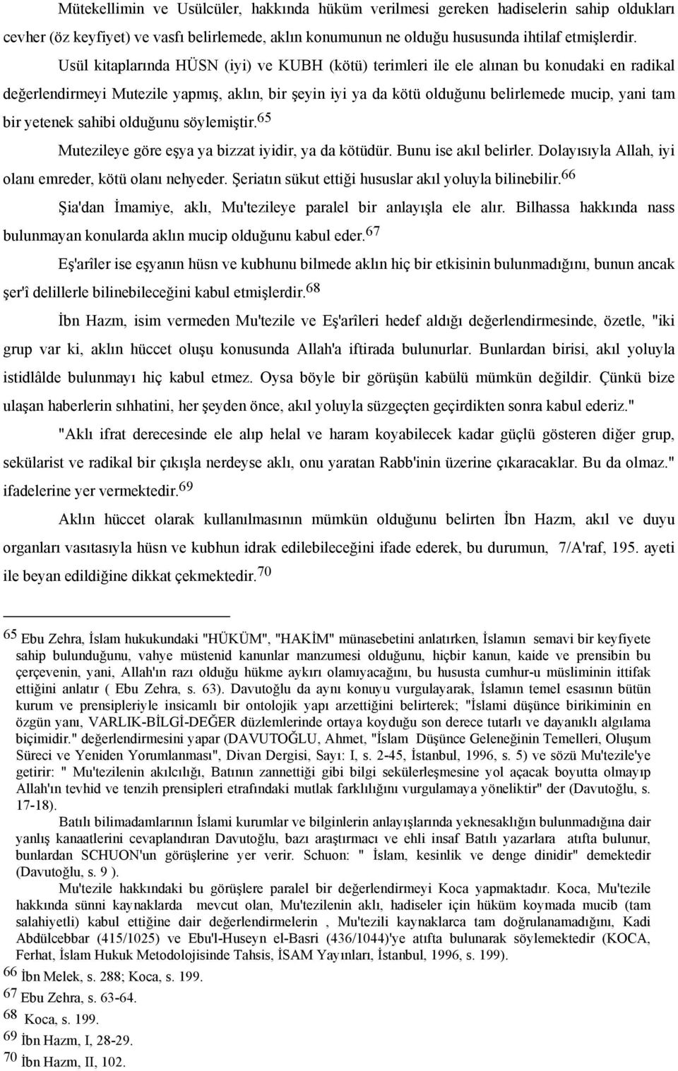 yetenek sahibi olduğunu söylemiştir. 65 Mutezileye göre eşya ya bizzat iyidir, ya da kötüdür. Bunu ise akıl belirler. Dolayısıyla Allah, iyi olanı emreder, kötü olanı nehyeder.