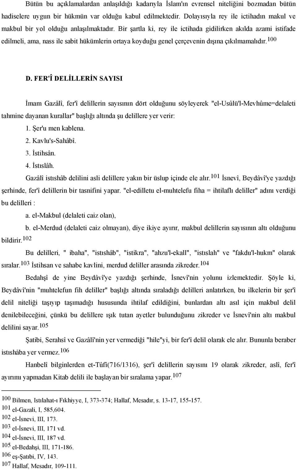 Bir şartla ki, rey ile ictihada gidilirken akılda azami istifade edilmeli, ama, nass ile sabit hükümlerin ortaya koyduğu genel çerçevenin dışına çıkılmamalıdır. 100 D.