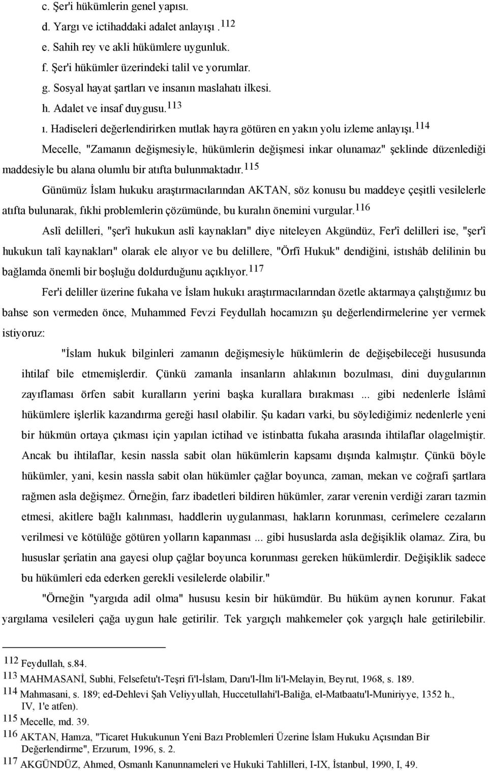 114 Mecelle, "Zamanın değişmesiyle, hükümlerin değişmesi inkar olunamaz" şeklinde düzenlediği maddesiyle bu alana olumlu bir atıfta bulunmaktadır.