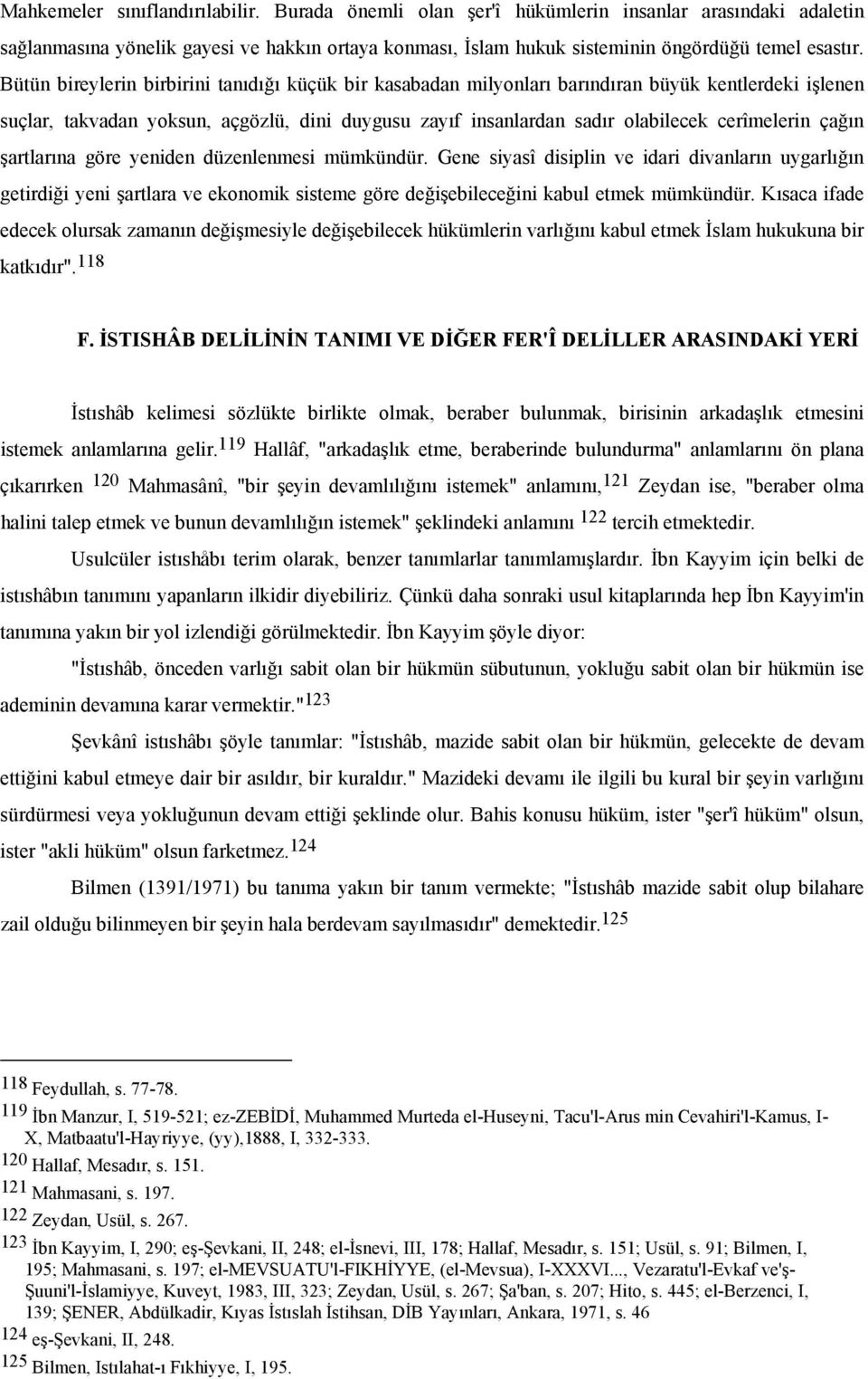 çağın şartlarına göre yeniden düzenlenmesi mümkündür. Gene siyasî disiplin ve idari divanların uygarlığın getirdiği yeni şartlara ve ekonomik sisteme göre değişebileceğini kabul etmek mümkündür.