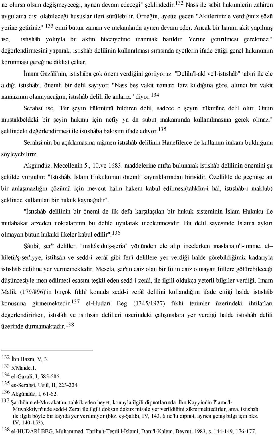 Ancak bir haram akit yapılmış ise, istıshâb yoluyla bu aktin hücciyetine inanmak batıldır. Yerine getirilmesi gerekmez.