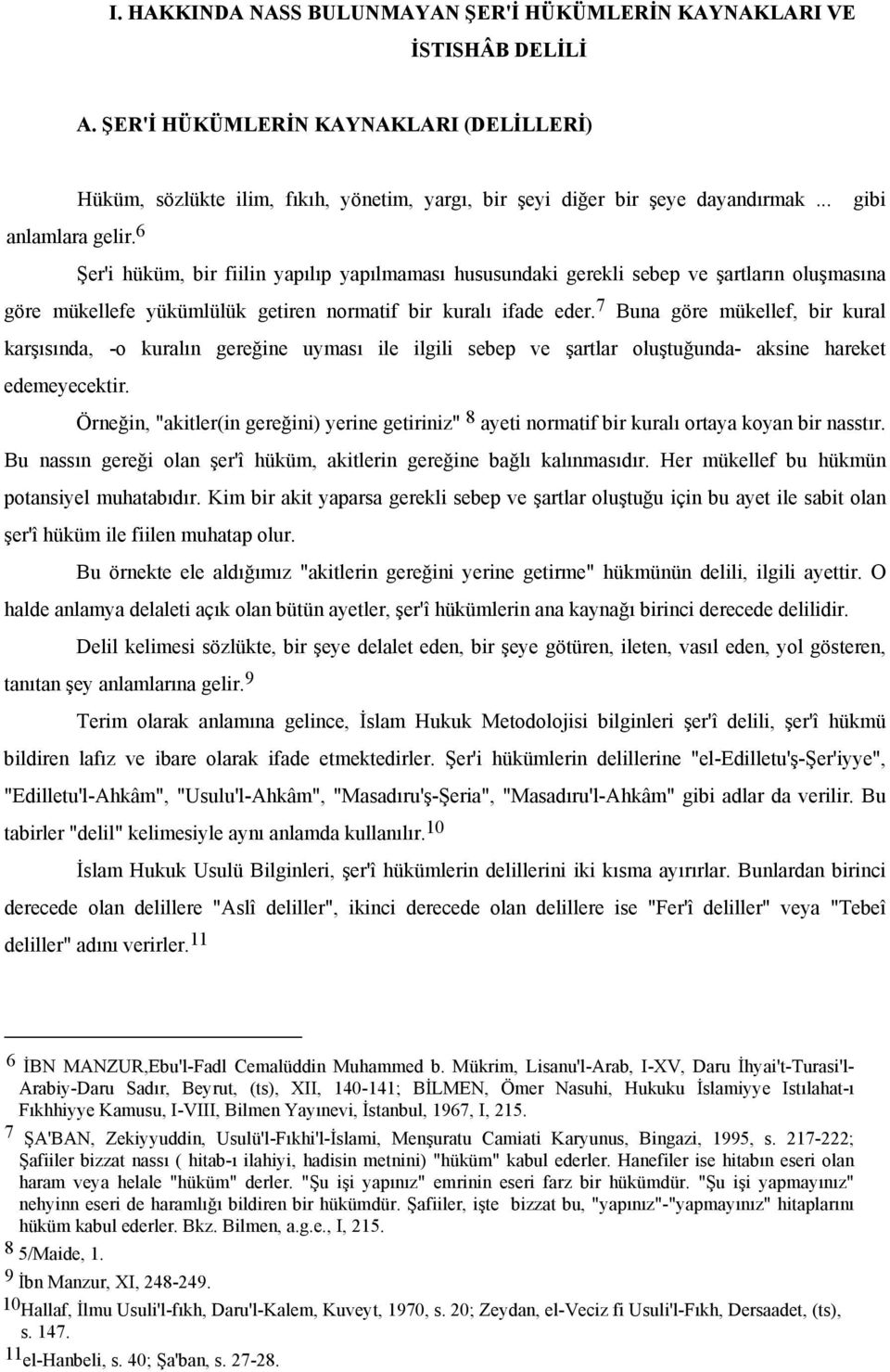 7 Buna göre mükellef, bir kural karşısında, -o kuralın gereğine uyması ile ilgili sebep ve şartlar oluştuğunda- aksine hareket edemeyecektir.