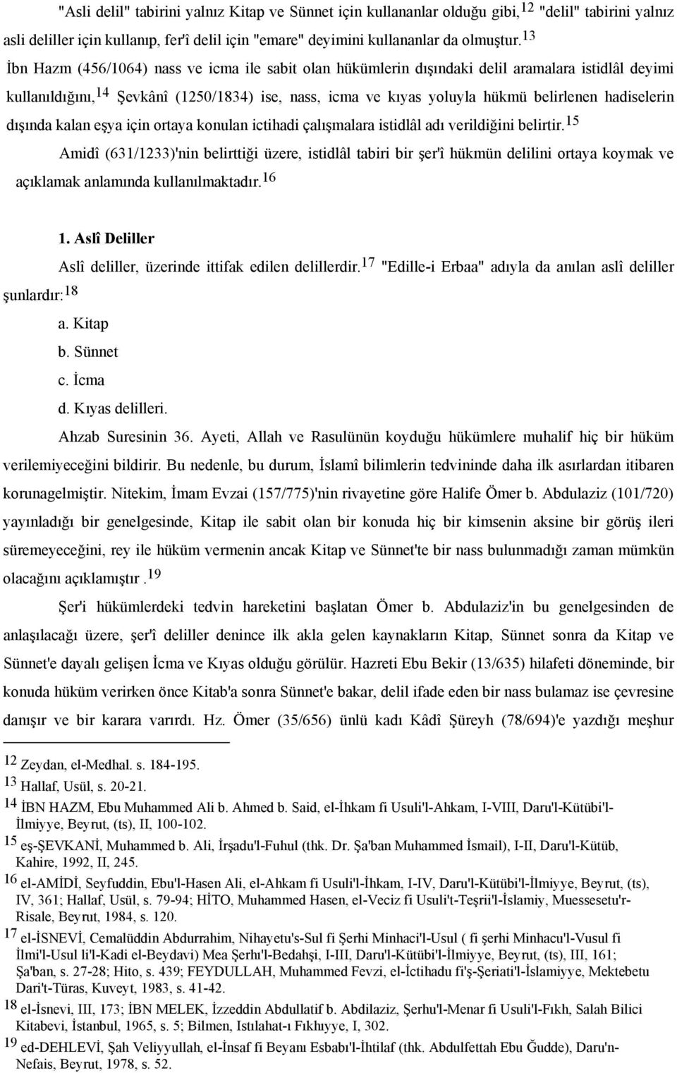 hadiselerin dışında kalan eşya için ortaya konulan ictihadi çalışmalara istidlâl adı verildiğini belirtir.