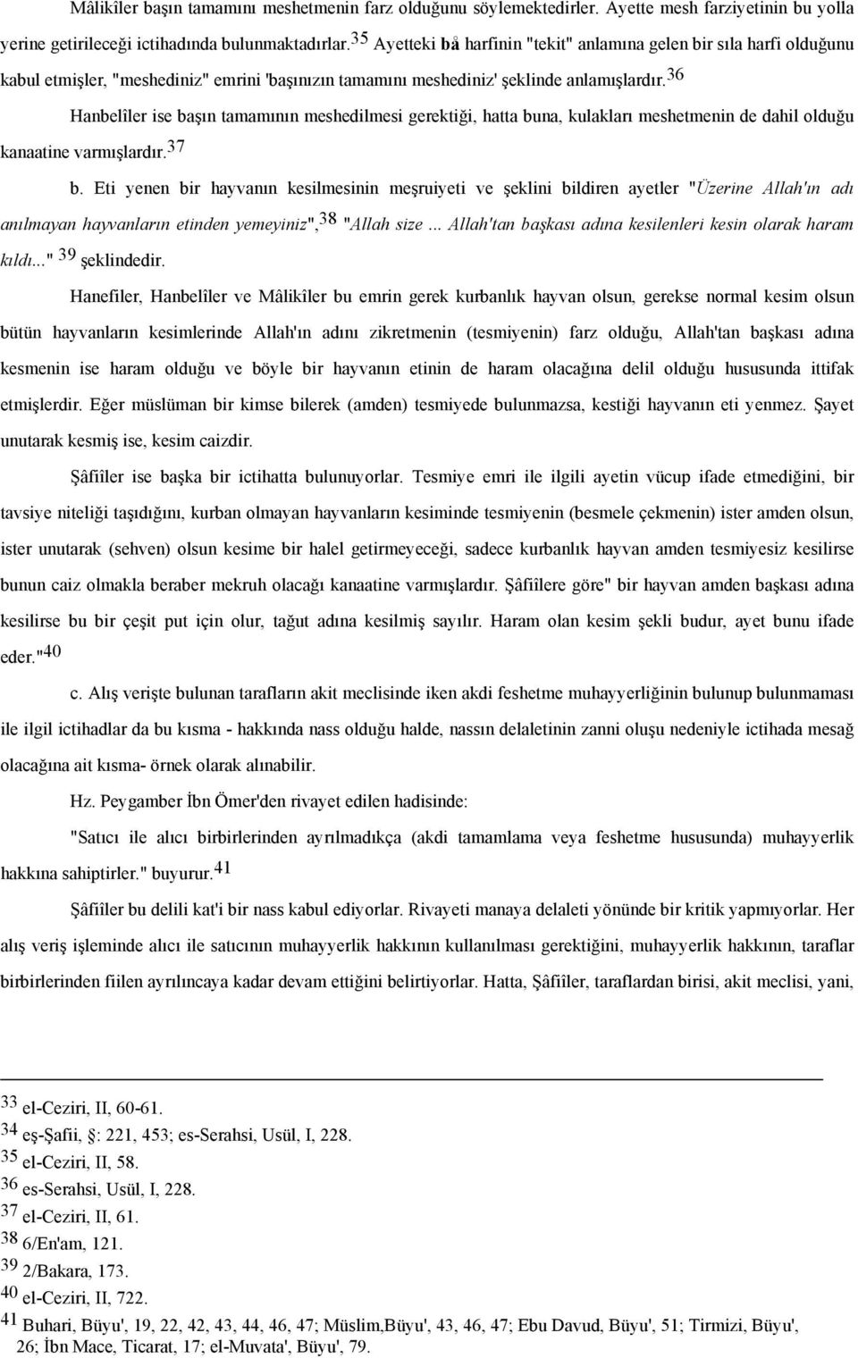 36 Hanbelîler ise başın tamamının meshedilmesi gerektiği, hatta buna, kulakları meshetmenin de dahil olduğu kanaatine varmışlardır. 37 b.